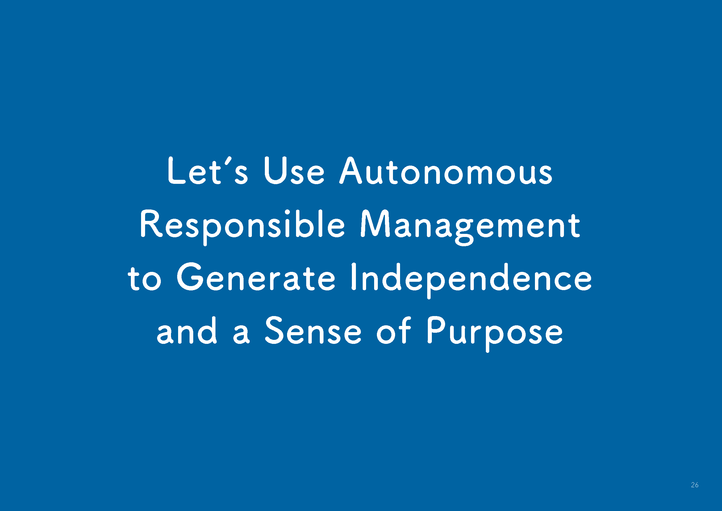 Letʼs Use Autonomous Responsible Management to Generate Independence and a Sense of Purpose